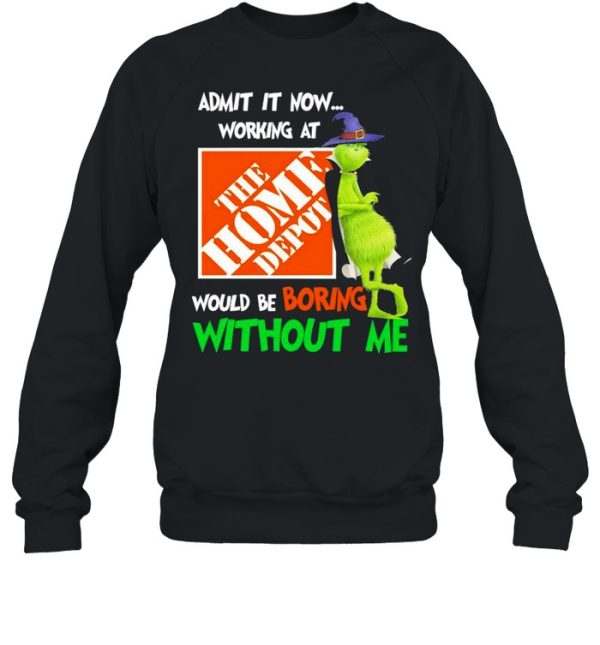 The Grinch Witch Admit It Now Working At The Home Depo’t Would Be Boring Without Me Shirt