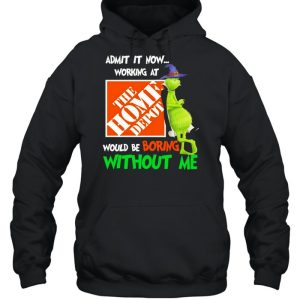 The Grinch Witch Admit It Now Working At The Home Depo't Would Be Boring Without Me Shirt 4