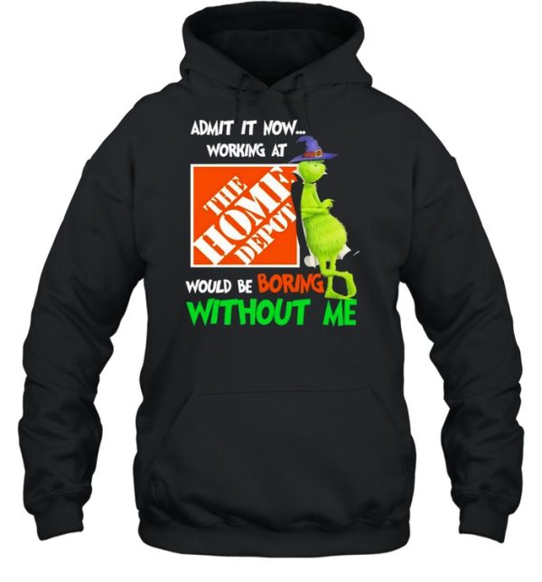 The Grinch Witch Admit It Now Working At The Home Depo’t Would Be Boring Without Me Shirt