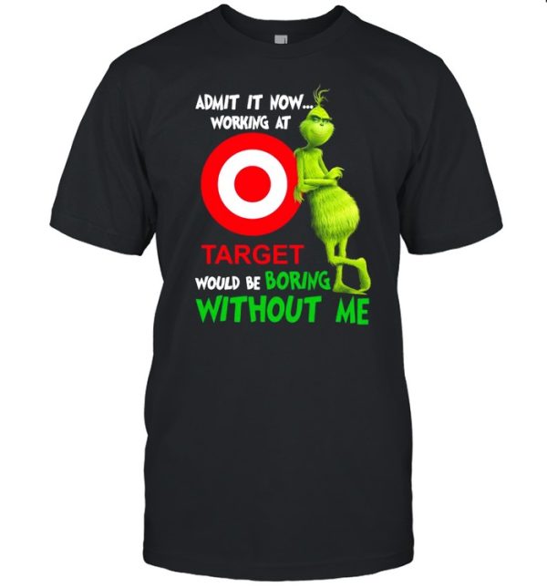 The Grinch admit it now working at Target would be boring without Me shirt