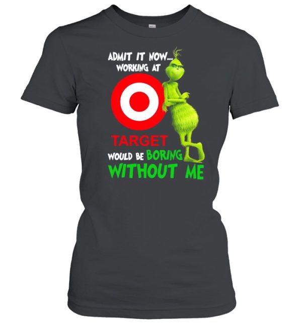 The Grinch admit it now working at Target would be boring without Me shirt