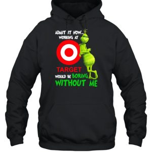 The Grinch admit it now working at Target would be boring without Me shirt 5