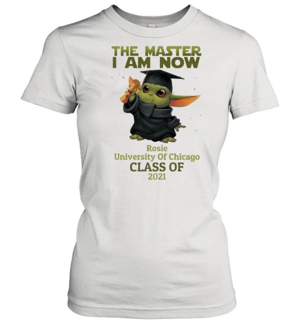 The Master I Am Now Rosie University Of Chicago Class Of 2021 shirt