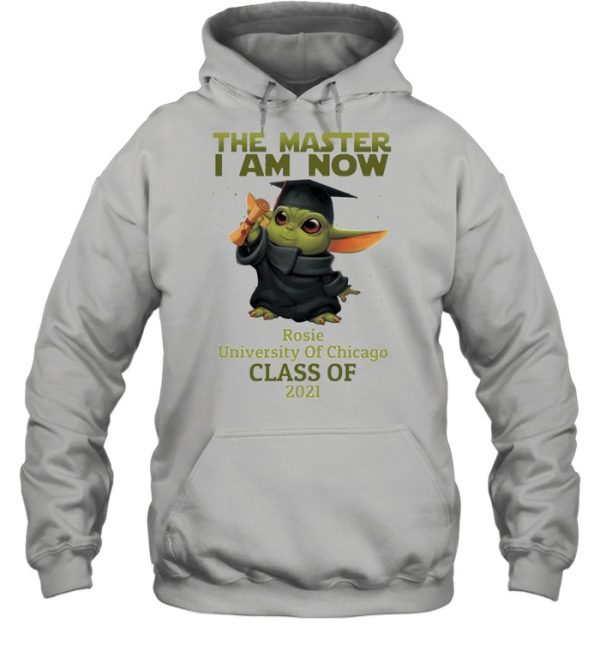 The Master I Am Now Rosie University Of Chicago Class Of 2021 shirt