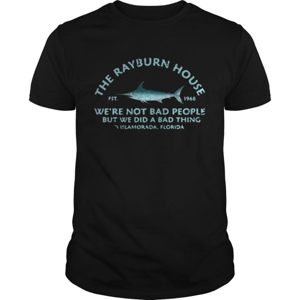 The Rayburn house 1968 we’re not bad people but we did a bad thing Islamorada Florida shirt