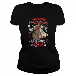 The World Full Of Princesses Be A Farm Girl Shirt