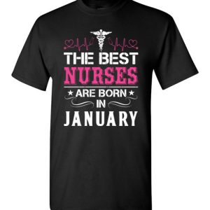The best Nurses are born in January Proud Nurse Birthday Shirts