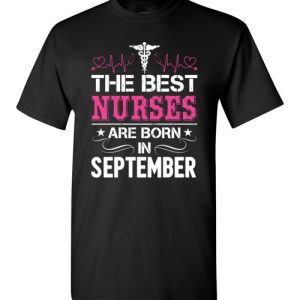 The best Nurses are born in September Proud Nurse Birthday Shirts