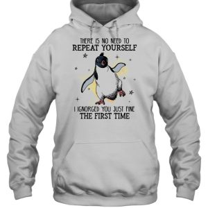 There is no need to repeat yourself i ignored you just fine the first time shirt 5