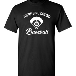 There’s No Crying In Baseball T-Shirts Funny Baseball Gift