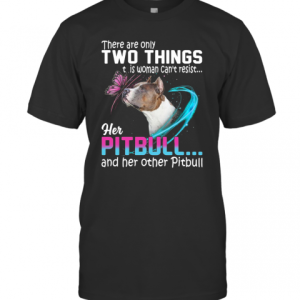 They Are Only Two Things It Is Woman Can’t Resist Her Pitbull And Her Other Pitbull T-Shirt