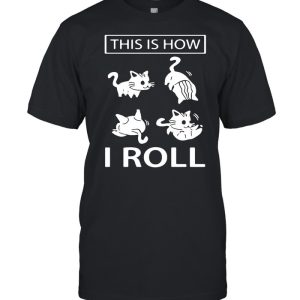 This Is How I Roll Cat shirt 1