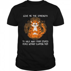 Tiger Yoga Give Me The Strength To Walk Away From Stupid Shirt 1