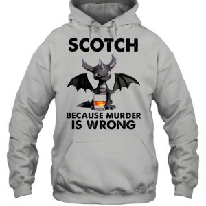 Toothless Dragon drink Scotch because murder Is wrong shirt 5