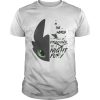 Toothless in the world full of Dragons be a Night Fury shirt