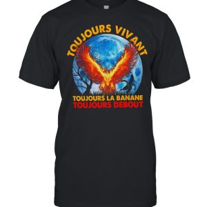 Toujours Vivant Toujours La Banane Toujours Debout shirt