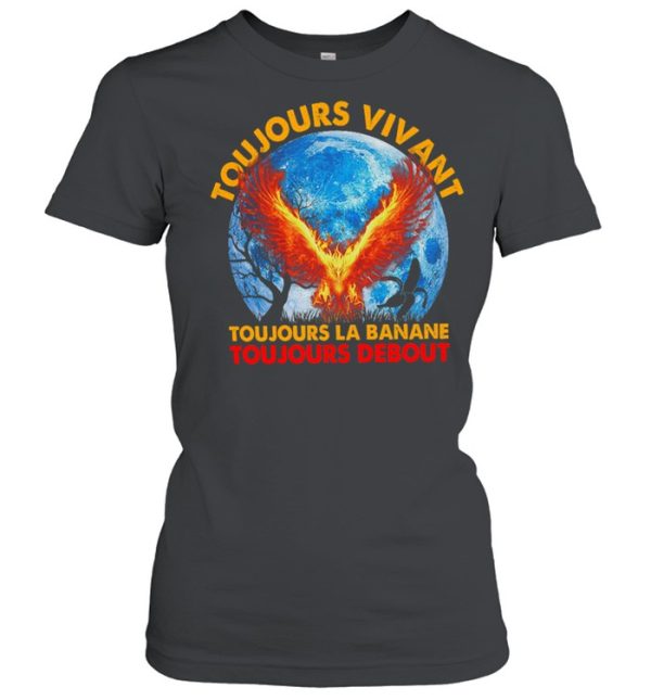 Toujours Vivant Toujours La Banane Toujours Debout shirt