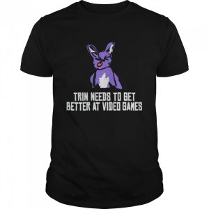 Trin needs to get better at video games shirt 1