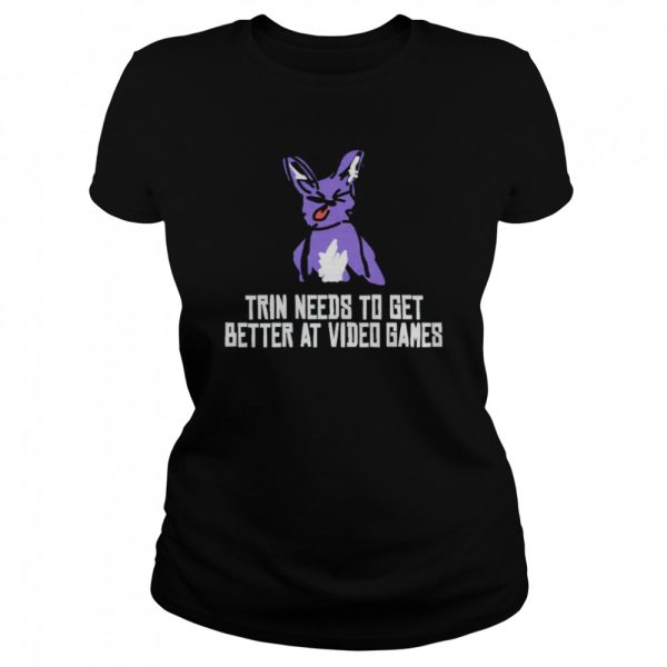 Trin needs to get better at video games shirt