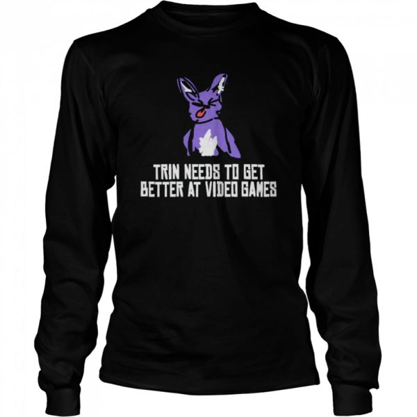 Trin needs to get better at video games shirt