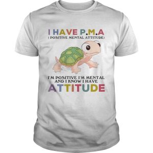 Turtle I Have PM A IM Positive IM Mentally And I Know I Have Attitude shirt