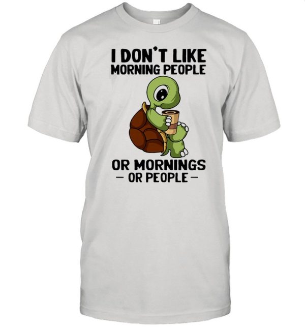 Turtle I don’t like morning people or mornings or people shirt