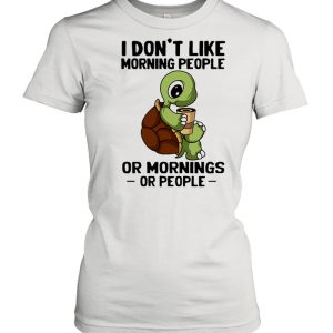 Turtle I don’t like morning people or mornings or people shirt