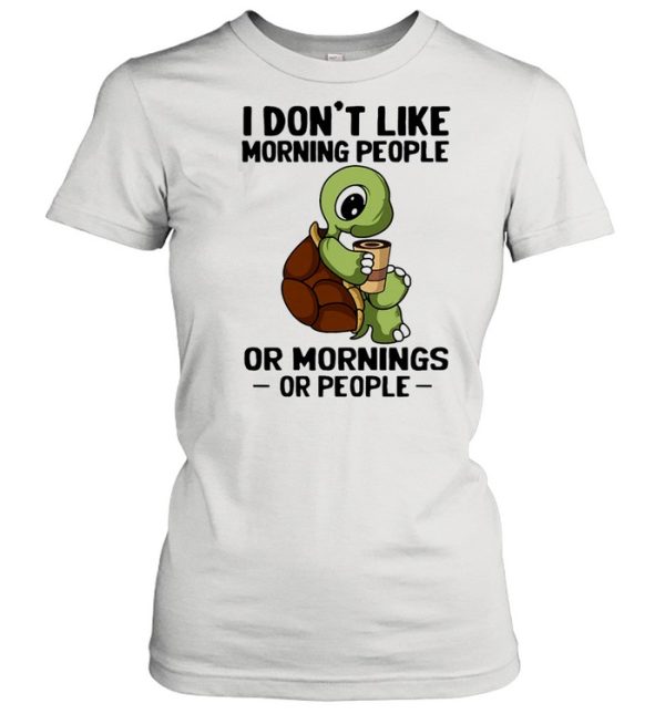 Turtle I don’t like morning people or mornings or people shirt