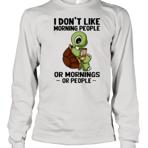 Turtle I don't like morning people or mornings or people shirt 3