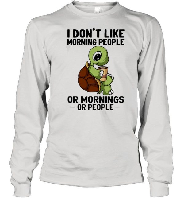 Turtle I don’t like morning people or mornings or people shirt