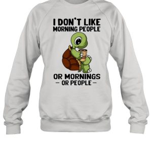 Turtle I don't like morning people or mornings or people shirt 4