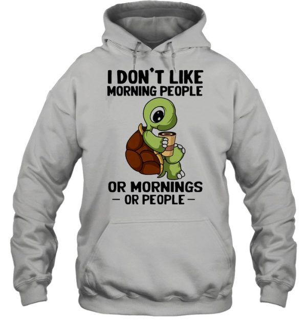 Turtle I don’t like morning people or mornings or people shirt