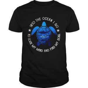 Turtles into the ocean I go to lose my mind and find my soul shirt