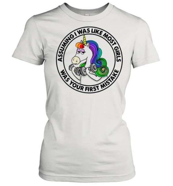 Unicorn Assuming Is Was Like Most Girls Was Your First Mistake shirt