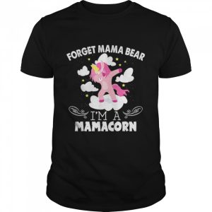 Unicorn Dabbing Forget Mama Bear Im A Mamacorn shirt 1