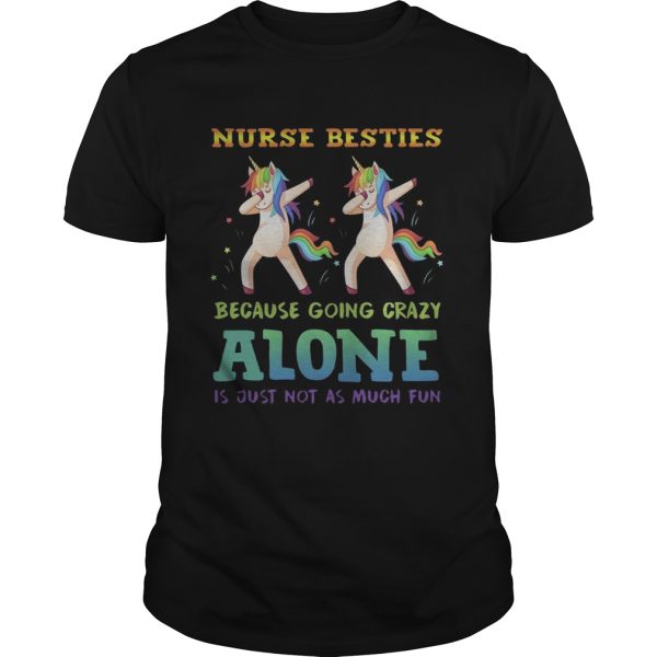 Unicorn Dabbing Nurse Besties Because Going Crazy Alone Is Just Not As Much Fun Shirt