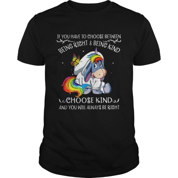 Unicorn Eeyore if you have to choose between being right and kind shirt