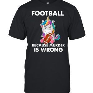 Unicorn Football Because Murder Is Wrong shirt