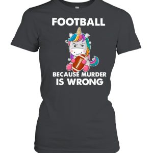 Unicorn Football Because Murder Is Wrong shirt