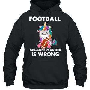 Unicorn Football Because Murder Is Wrong shirt 5