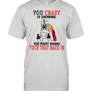 Unicorn Fucking You Crazy Is Showing You Might Wanna Tuck That Back In shirt 1