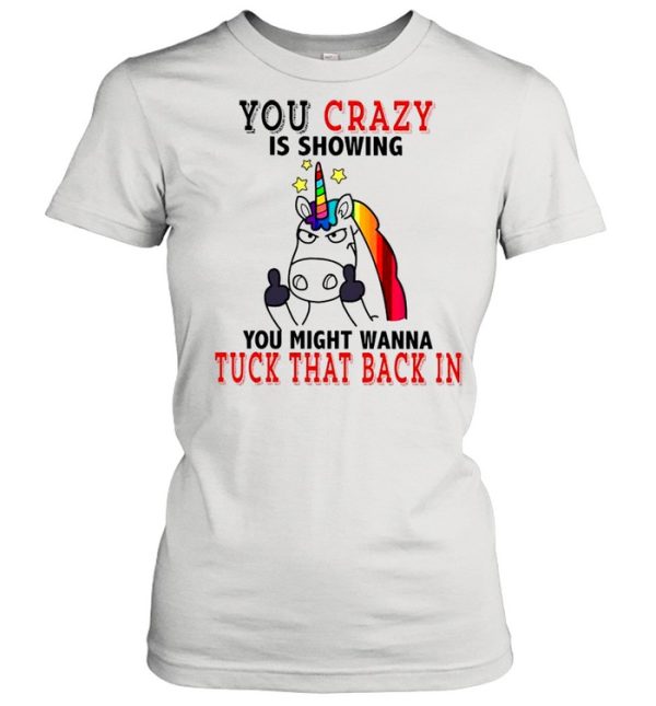 Unicorn Fucking You Crazy Is Showing You Might Wanna Tuck That Back In shirt