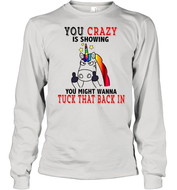 Unicorn Fucking You Crazy Is Showing You Might Wanna Tuck That Back In shirt