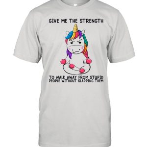 Unicorn Give Me The Strength To Talk Away From Stupid People Without Slapping Them shirt 1