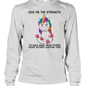 Unicorn Give Me The Strength To Talk Away From Stupid People Without Slapping Them shirt 3