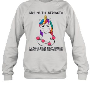 Unicorn Give Me The Strength To Talk Away From Stupid People Without Slapping Them shirt 4