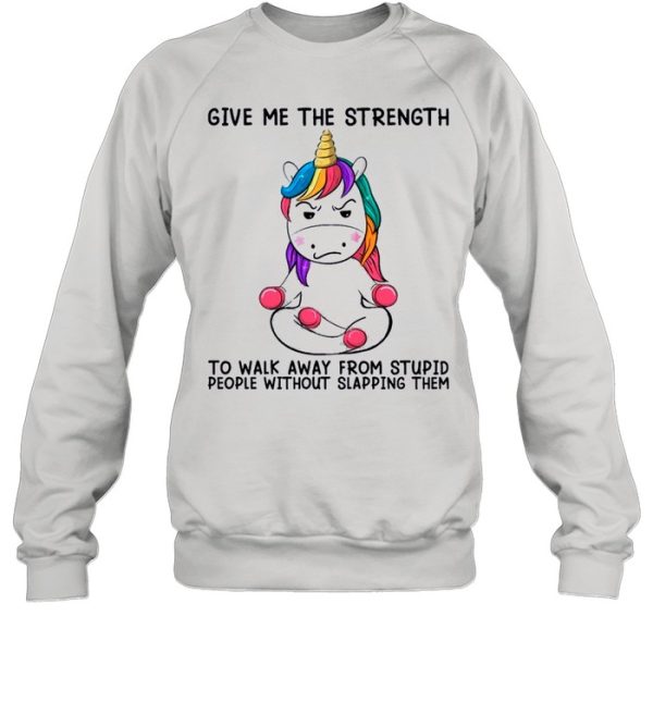 Unicorn Give Me The Strength To Talk Away From Stupid People Without Slapping Them shirt