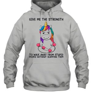 Unicorn Give Me The Strength To Talk Away From Stupid People Without Slapping Them shirt 5