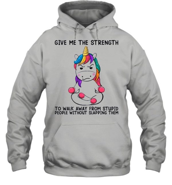 Unicorn Give Me The Strength To Talk Away From Stupid People Without Slapping Them shirt