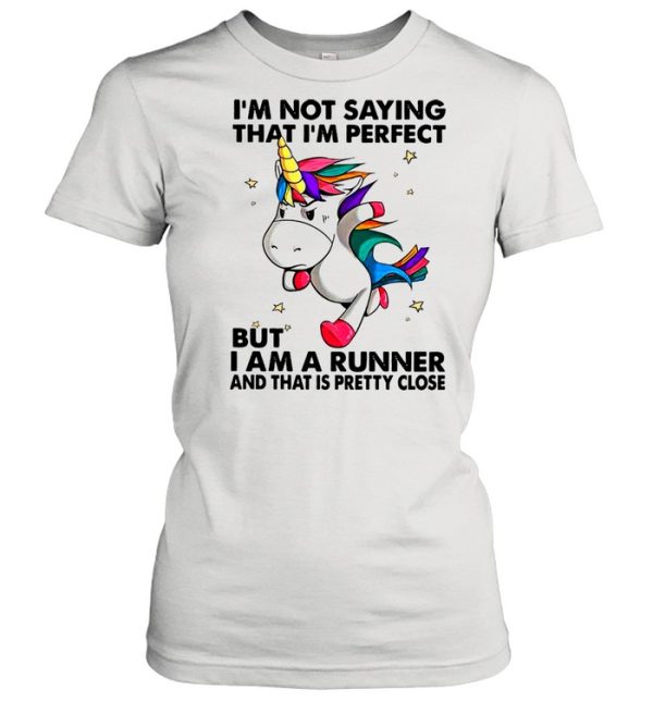 Unicorn I’m Not Saying That I’m Perfect But I Am A Runner And That Is Pretty Close shirt